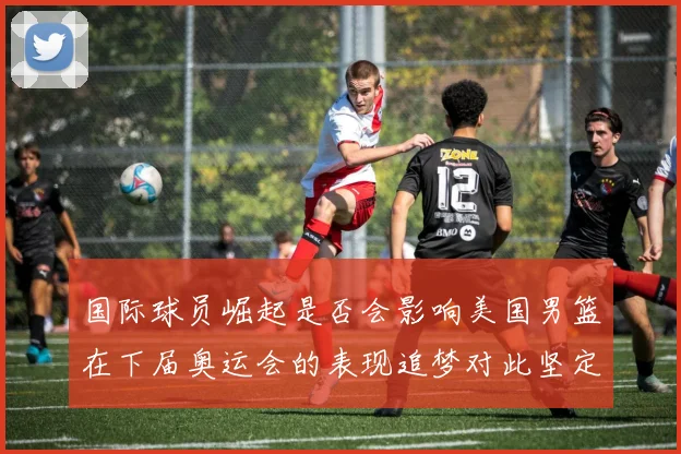 国际球员崛起是否会影响美国男篮在下届奥运会的表现追梦对此坚定回应