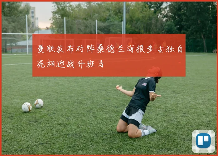 曼联发布对阵桑德兰海报多古独自亮相迎战升班马